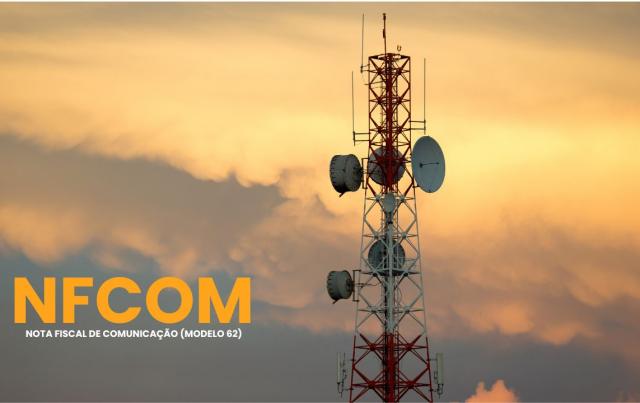 NFCom: Novo modelo fiscal para o serviços de comunicação e telecomunicação. 