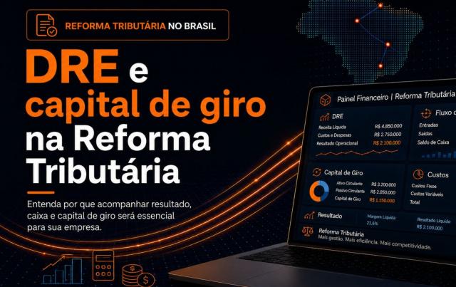 DRE e capital de giro: como a Reforma Tributária impacta sua empresa